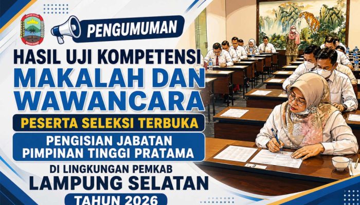 PENGUMUMAN HASIL NILAI MAKALAH DAN WAWANCARA PESERTA SELEKSI TERBUKA JABATAN PIMPINAN TINGGI PRATAMA DI LINGKUNGAN PEMKAB LAMPUNG SELATAN TAHUN 2026