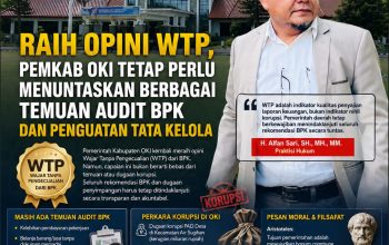 Raih Opini WTP, Pemkab OKI Tetap Perlu Menuntaskan Berbagai Temuan Audit BPK dan Penguatan Tata Kelola