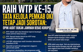 Raih WTP ke-15, Tata Kelola Pemkab OKI Tetap Jadi Sorotan: Opini Audit Bukan Jaminan Bebas Korupsi