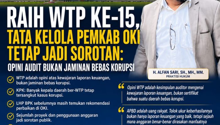 Raih WTP ke-15, Tata Kelola Pemkab OKI Tetap Jadi Sorotan: Opini Audit Bukan Jaminan Bebas Korupsi