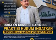 Dugaan Korupsi Dana BOS, Praktisi Hukum Ingatkan Pengembalian Uang Tak Menghapus Pidana
