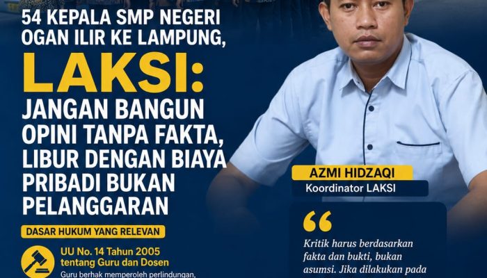 54 Kepala SMP Negeri Ogan Ilir ke Lampung, LAKSI: Jangan Bangun Opini Tanpa Fakta, Libur dengan Biaya Pribadi Bukan Pelanggaran