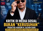 Kritik di Media Sosial Bukan “Kerusuhan” Praktisi Hukum H. Alfan Sari: APH Harus Berpegang pada Putusan MK