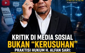 Kritik di Media Sosial Bukan “Kerusuhan” Praktisi Hukum H. Alfan Sari: APH Harus Berpegang pada Putusan MK